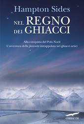 Nel regno dei ghiacci. Alla conquista del Polo Nord. L'avventura della «Jeannette» intrappolata nei ghiacci artici