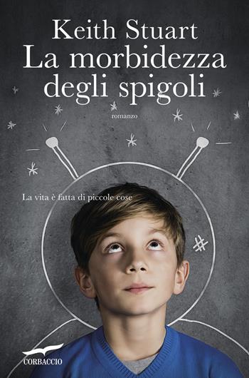 La morbidezza degli spigoli - Keith Stuart - Libro Corbaccio 2016, Narratori Corbaccio | Libraccio.it