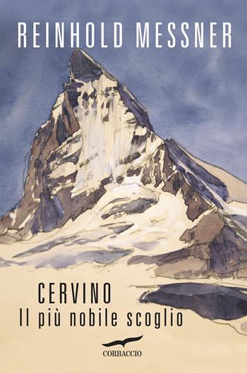 Cervino. Il più nobile scoglio - Reinhold Messner - Libro Corbaccio 2015, Exploits | Libraccio.it