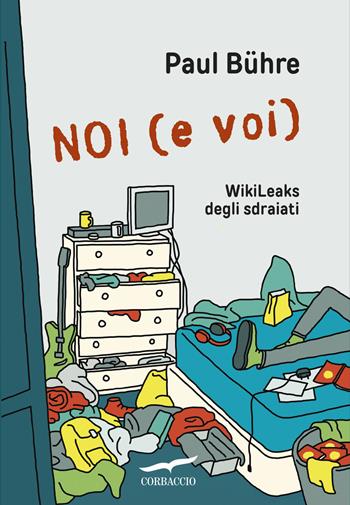 Noi (e voi). WikiLeaks degli sdraiati - Paul Bühre - Libro Corbaccio 2016, Narratori Corbaccio | Libraccio.it