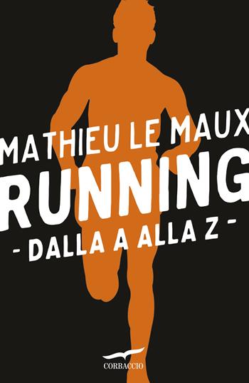 Running: dalla A alla Z - Mathieu Le Maux - Libro Corbaccio 2015, I libri del benessere | Libraccio.it