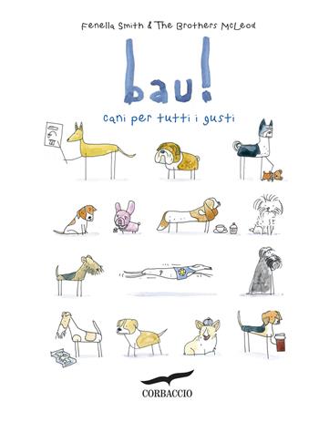 Bau! Cani per tutti i gusti - Fenella Smith, Greg McLeod, Myles McLeod - Libro Corbaccio 2015 | Libraccio.it