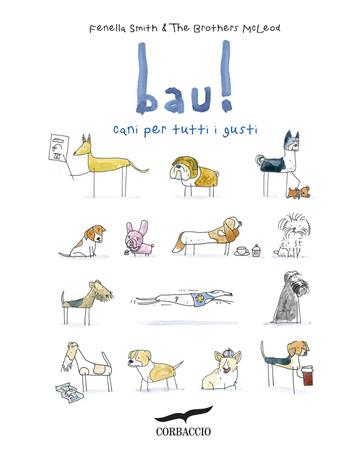 Bau! Cani per tutti i gusti - Fenella Smith, Greg McLeod, Myles McLeod - Libro Corbaccio 2015, I libri del benessere | Libraccio.it