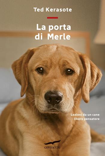 La porta di Merle. Lezioni da un cane libero pensatore - Ted Kerasote - Libro Corbaccio 2015, Sogni | Libraccio.it