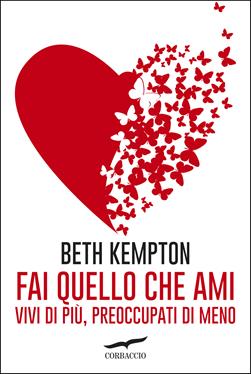 Fai quello che ami. Vivi di più, preoccupati di meno - Beth Kempton - Libro Corbaccio 2017, I libri del benessere | Libraccio.it