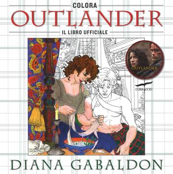 Colora Outlander. Il libro ufficiale. Ediz. illustrata - Diana Gabaldon - Libro Corbaccio 2016, I libri del benessere | Libraccio.it