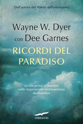 Ricordi del paradiso - Wayne W. Dyer, Dee Garnes - Libro Corbaccio 2016, I libri del benessere | Libraccio.it