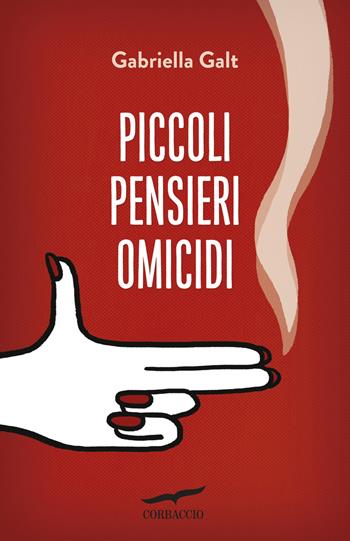 Piccoli pensieri omicidi - Gabriella Galt - Libro Corbaccio 2016, I libri del benessere | Libraccio.it