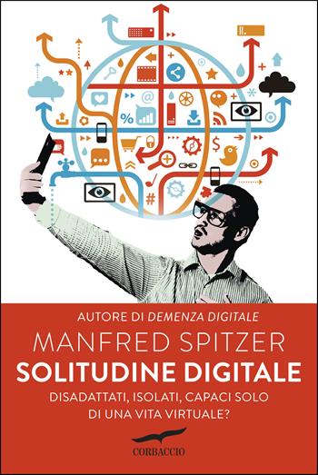 Solitudine digitale. Disadattati, isolati, capaci solo di una vita virtuale? - Manfred Spitzer - Libro Corbaccio 2016, I libri del benessere | Libraccio.it