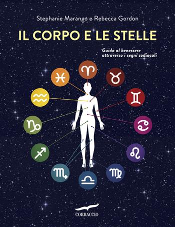 Il corpo e le stelle. Guida al benessere attraverso i segni zodiacali - Stephanie Marango, Rebecca Gordon - Libro Corbaccio 2016, I libri del benessere | Libraccio.it