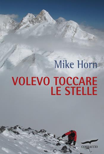 Volevo toccare le stelle - Mike Horn - Libro Corbaccio 2016, Exploits | Libraccio.it