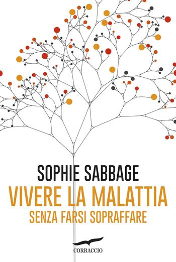 Vivere la malattia senza farsi sopraffare - Sophie Sabbage - Libro Corbaccio 2017, I libri del benessere | Libraccio.it