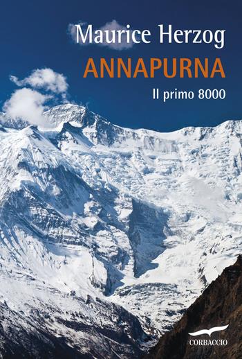 Annapurna. Il primo 8000 - Maurice Herzog - Libro Corbaccio 2016, Exploits | Libraccio.it