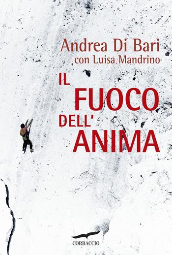 Il fuoco dell'anima - Andrea Di Bari, Luisa Mandrino - Libro Corbaccio 2017, Exploits | Libraccio.it