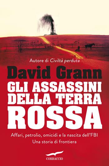 Gli assassini della Terra Rossa. Killes of the Flower Moon - David Grann - Libro Corbaccio 2017, Narratori Corbaccio | Libraccio.it