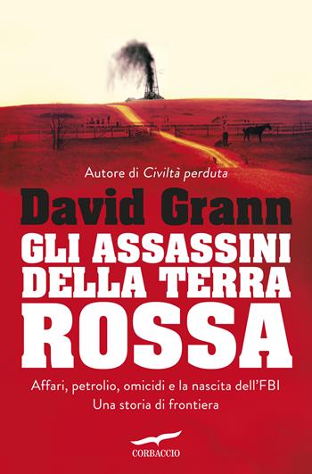Gli assassini della Terra Rossa. Killers of the Flower Moon - David Grann - Libro Corbaccio 2017, Narratori Corbaccio | Libraccio.it