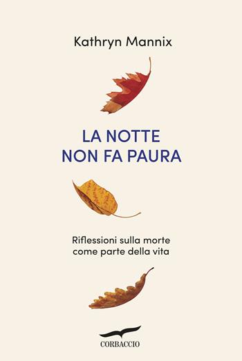 La notte non fa paura. Riflessioni sulla morte come parte della vita - Kathryn Mannix - Libro Corbaccio 2018, I libri del benessere | Libraccio.it