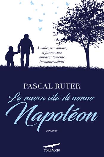 La nuova vita di nonno Napoléon - Pascal Ruter - Libro Corbaccio 2017, Narratori Corbaccio | Libraccio.it