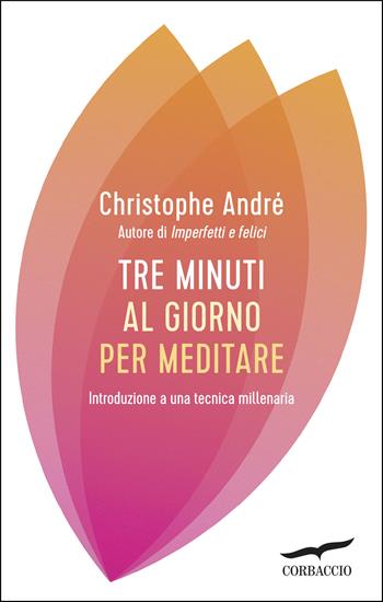 Tre minuti al giorno per meditare. Un'introduzione semplice a una tecnica millenaria - Christophe André - Libro Corbaccio 2017, I libri del benessere | Libraccio.it
