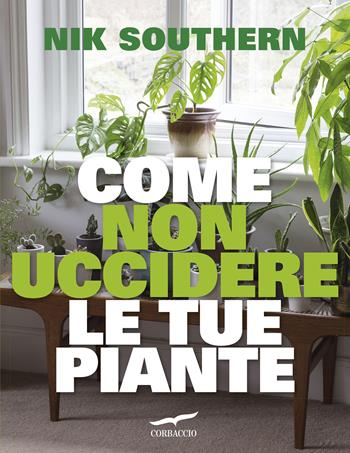 Come non uccidere le tue piante - Nik Southern - Libro Corbaccio 2018, I libri del benessere | Libraccio.it