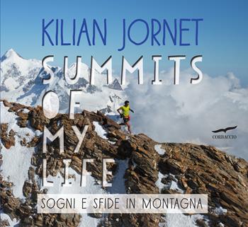 Summits of my life. Sogni e sfide in montagna. Ediz. illustrata - Kilian Jornet - Libro Corbaccio 2018, Exploits | Libraccio.it