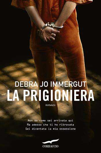 La prigioniera - Debra Jo Immergut - Libro Corbaccio 2018, Narratori Corbaccio | Libraccio.it