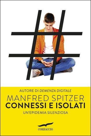 Connessi e isolati. Un'epidemia silenziosa - Manfred Spitzer - Libro Corbaccio 2018, I libri del benessere | Libraccio.it