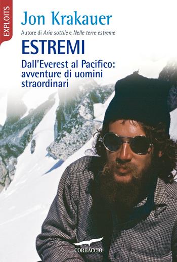 Estremi. Dall'Everest al Pacifico: avventure di uomini straordinari - Jon Krakauer - Libro Corbaccio 2018, Exploits | Libraccio.it