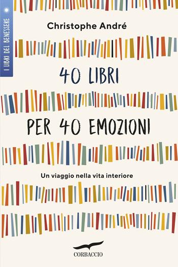 40 libri per 40 emozioni. Un viaggio nella vita interiore - Christophe André - Libro Corbaccio 2019, I libri del benessere | Libraccio.it