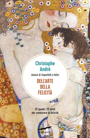 Dell'arte della felicità. 25 quadri, 25 modi per conoscere la felicità - Christophe André - Libro Corbaccio 2018, I libri del benessere | Libraccio.it