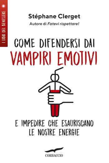 Come difendersi dai vampiri emotivi e impedire che esauriscano le nostre energie - Stéphane Clerget - Libro Corbaccio 2019, I libri del benessere | Libraccio.it