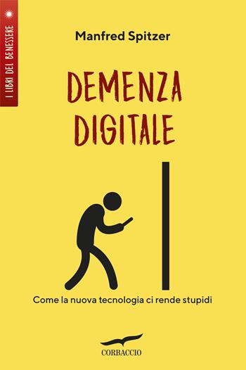 Demenza digitale. Come la nuova tecnologia ci rende stupidi - Manfred Spitzer - Libro Corbaccio 2019, I libri del benessere | Libraccio.it