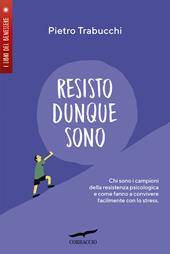 Resisto dunque sono. Chi sono i campioni della resistenza psicologica e come fanno a convivere felicemente con lo stress