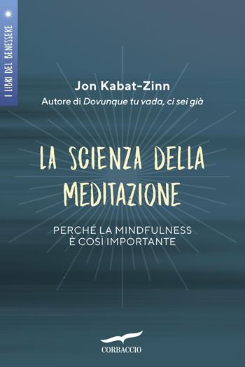 La scienza della meditazione. Perché la mindfulness è così importante - Jon Kabat-Zinn - Libro Corbaccio 2019, I libri del benessere | Libraccio.it