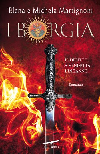 I Borgia. Il delitto. La vendetta. L'inganno - Elena Martignoni, Michela Martignoni - Libro Corbaccio 2018, Narratori Corbaccio | Libraccio.it