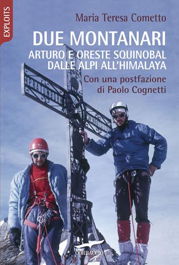 Due montanari. Arturo e Oreste Squinobal dalle Alpi all'Himalaya - Maria Teresa Cometto - Libro Corbaccio 2019, Exploits | Libraccio.it