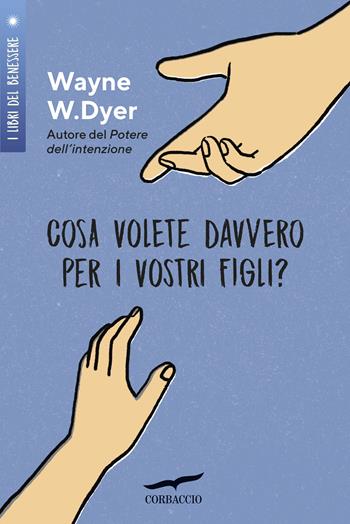 Cosa volete davvero per i vostri figli? - Wayne W. Dyer - Libro Corbaccio 2019, I libri del benessere | Libraccio.it