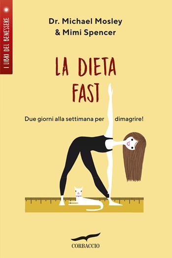 La Dieta Fast©. Due giorni alla settimana per dimagrire - Michael Mosley, Mimi Spencer - Libro Corbaccio 2019, I libri del benessere | Libraccio.it