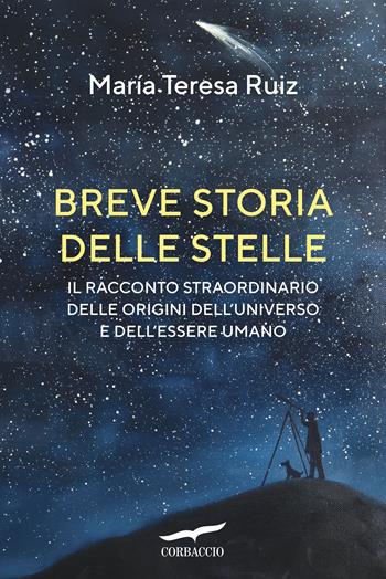 Breve storia delle stelle. Il racconto straordinario delle origini dell'universo e dell'essere umano - María Teresa Ruiz - Libro Corbaccio 2019, Saggi | Libraccio.it