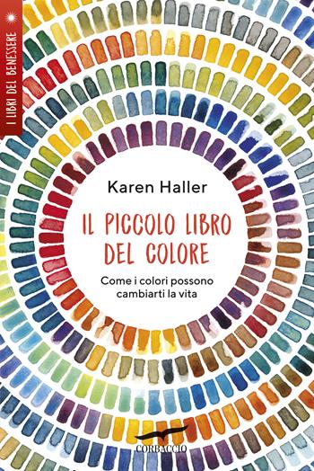 Il piccolo libro del colore. Come i colori possono cambiarti la vita - Karen Haller - Libro Corbaccio 2019, I libri del benessere | Libraccio.it