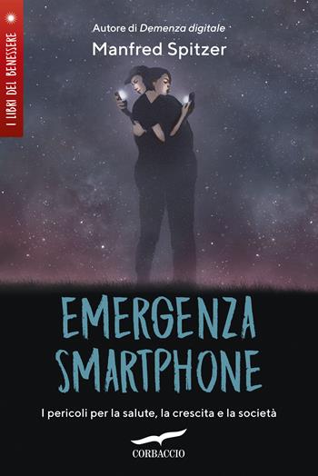 Emergenza smartphone. I pericoli per la salute, la crescita e la società - Manfred Spitzer - Libro Corbaccio 2019, I libri del benessere | Libraccio.it
