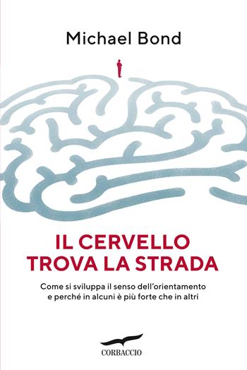 Il cervello trova la strada - Michael Bond - Libro Corbaccio 2021, Saggi | Libraccio.it