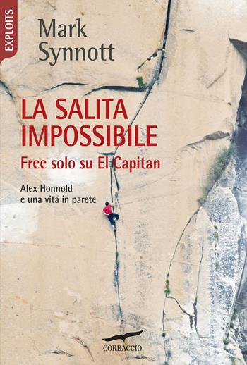 La salita impossibile. Free solo su El Capitan - Mark Synnott - Libro Corbaccio 2019, Exploits | Libraccio.it