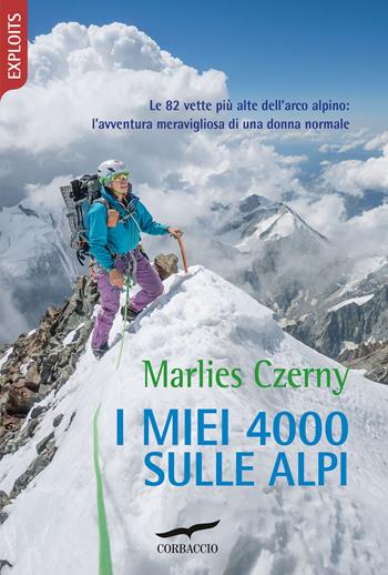 I miei 4000 sulle Alpi. Le 82 vette più alte dell'arco alpino: l'avventura meravigliosa di una donna normale - Marlies Czerny - Libro Corbaccio 2020, Exploits | Libraccio.it