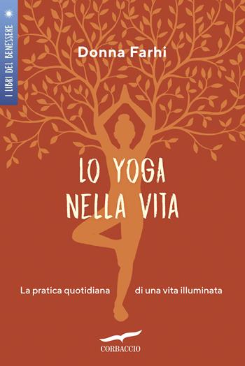 Lo yoga nella vita. La pratica quotidiana di una vita illuminata - Donna Farhi - Libro Corbaccio 2019, I libri del benessere | Libraccio.it