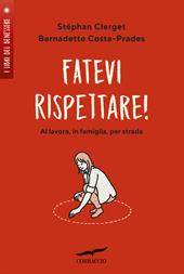 Fatevi rispettare! Al lavoro, in famiglia, per strada...