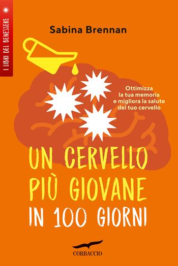 Un cervello più giovane in 100 giorni. Ottimizza la memoria e migliora la salute del tuo cervello - Sabina Brennan - Libro Corbaccio 2020, I libri del benessere | Libraccio.it