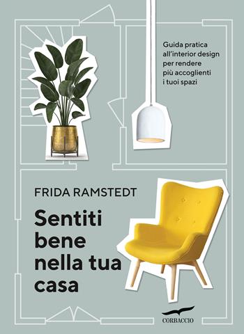 Sentiti bene nella tua casa. Guida pratica all'interior design per rendere più accoglienti i tuoi spazi - Frida Ramstedt - Libro Corbaccio 2020, Saggi | Libraccio.it