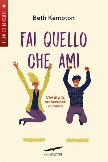 Fai quello che ami. Vivi di più, preoccupati di meno - Beth Kempton - Libro Corbaccio 2019, I libri del benessere | Libraccio.it