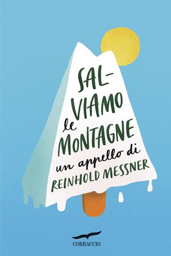 Salviamo le montagne. Un appello di Reinhold Messner - Reinhold Messner - Libro Corbaccio 2020, Saggi | Libraccio.it